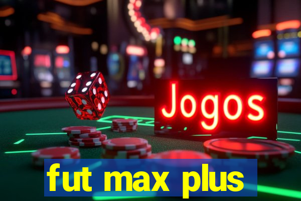 fut max plus